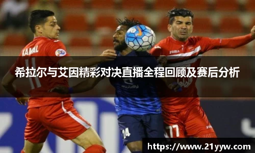 希拉尔与艾因精彩对决直播全程回顾及赛后分析