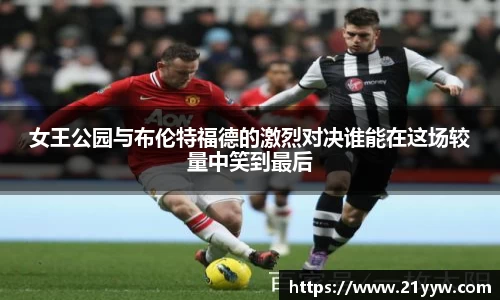 女王公园与布伦特福德的激烈对决谁能在这场较量中笑到最后